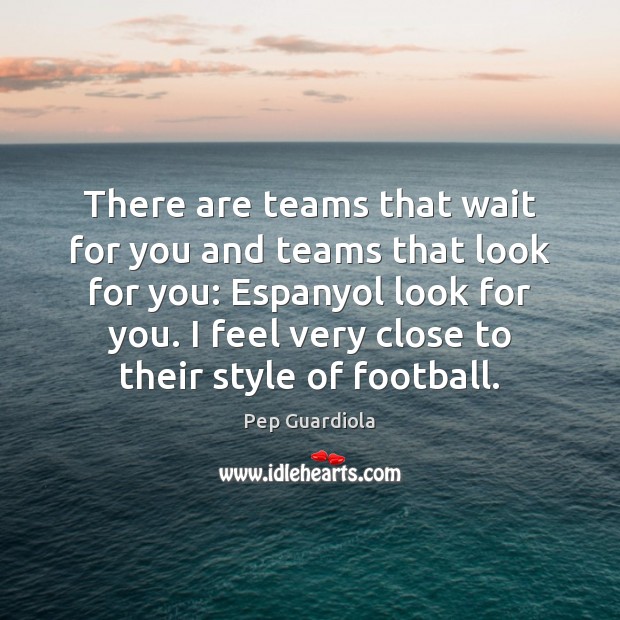There are teams that wait for you and teams that look for Pep Guardiola Picture Quote