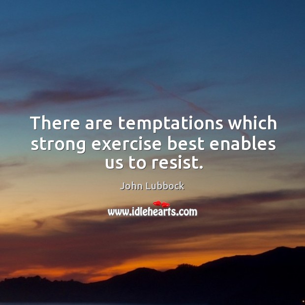 There are temptations which strong exercise best enables us to resist. Exercise Quotes Image