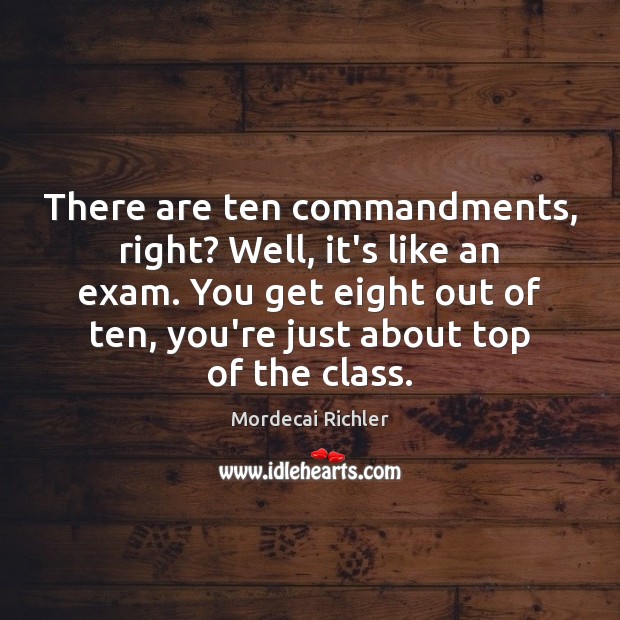 There are ten commandments, right? Well, it’s like an exam. You get Image