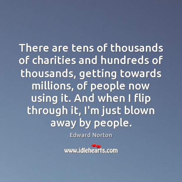 There are tens of thousands of charities and hundreds of thousands, getting Edward Norton Picture Quote