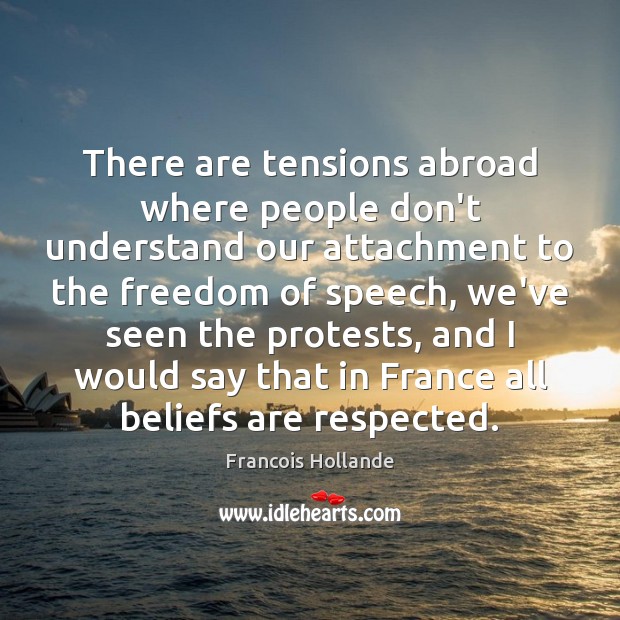 There are tensions abroad where people don’t understand our attachment to the Freedom of Speech Quotes Image