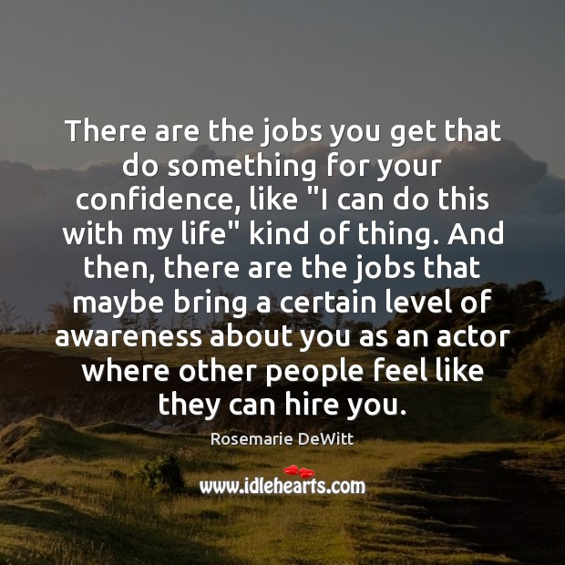There are the jobs you get that do something for your confidence, Rosemarie DeWitt Picture Quote
