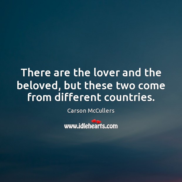 There are the lover and the beloved, but these two come from different countries. Carson McCullers Picture Quote