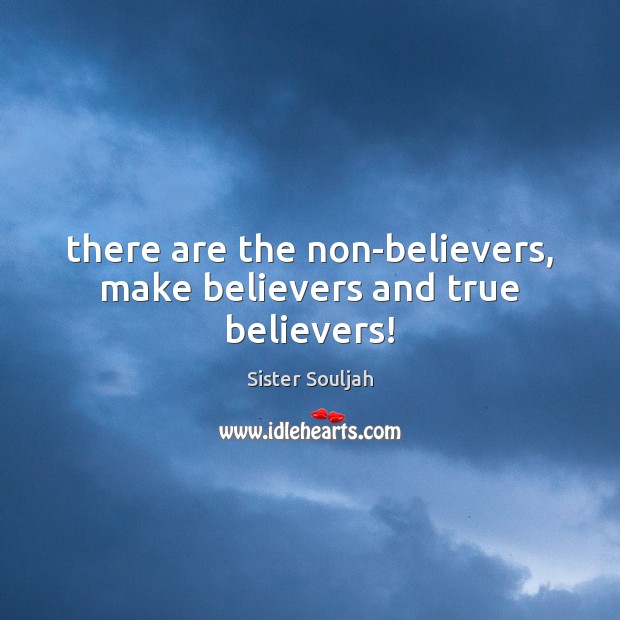 There are the non-believers, make believers and true believers! Sister Souljah Picture Quote