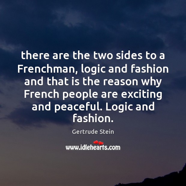 There are the two sides to a Frenchman, logic and fashion and Gertrude Stein Picture Quote