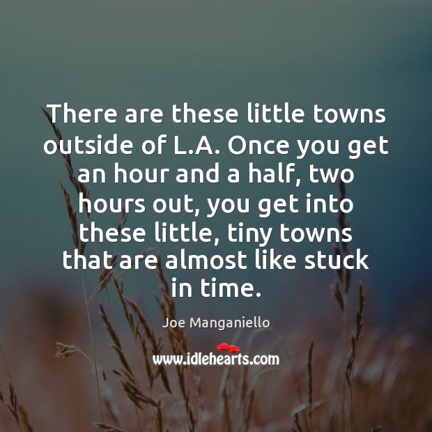 There are these little towns outside of L.A. Once you get Joe Manganiello Picture Quote