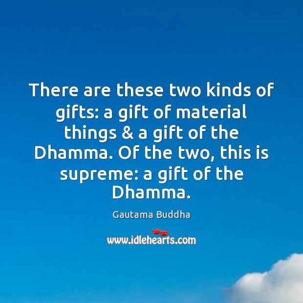 There are these two kinds of gifts: a gift of material things & Gautama Buddha Picture Quote