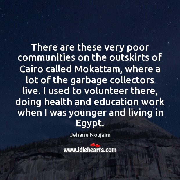 There are these very poor communities on the outskirts of Cairo called Jehane Noujaim Picture Quote