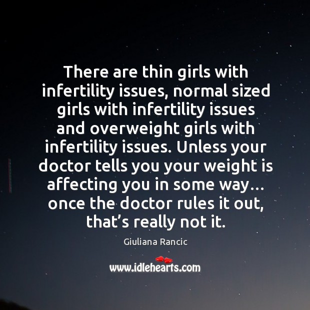 There are thin girls with infertility issues, normal sized girls with infertility Giuliana Rancic Picture Quote