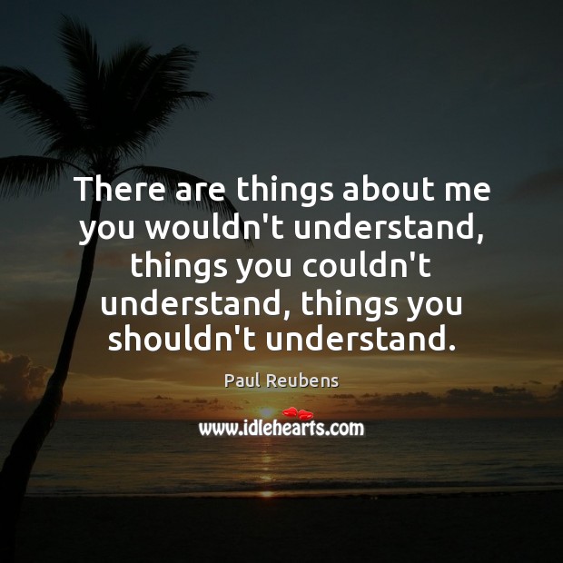 There are things about me you wouldn’t understand, things you couldn’t understand, Paul Reubens Picture Quote