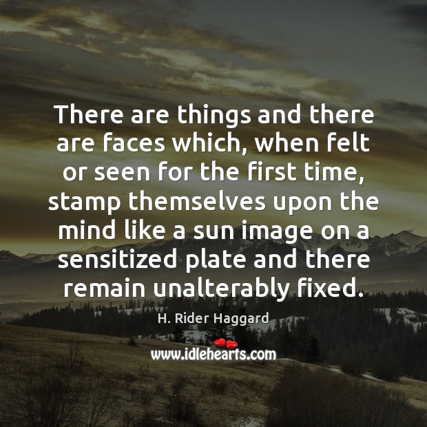 There are things and there are faces which, when felt or seen H. Rider Haggard Picture Quote