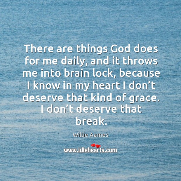 There are things God does for me daily, and it throws me into brain lock Heart Quotes Image