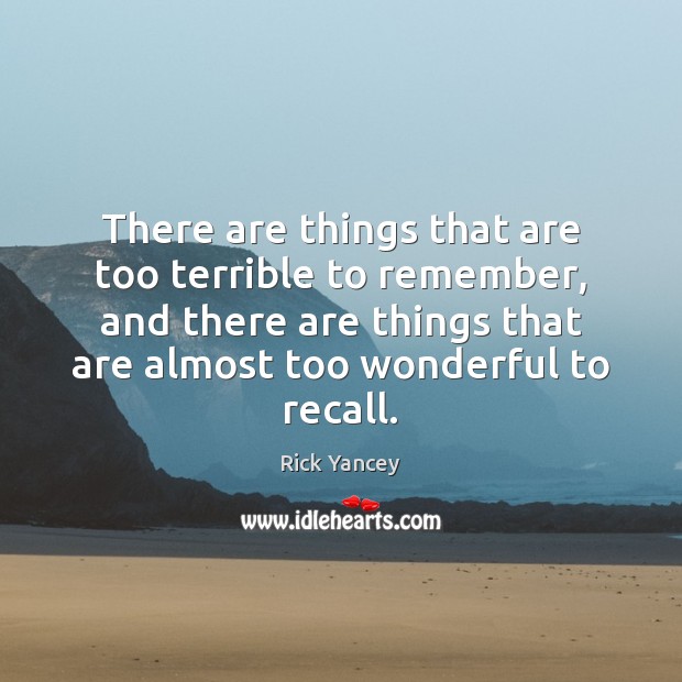 There are things that are too terrible to remember, and there are Rick Yancey Picture Quote