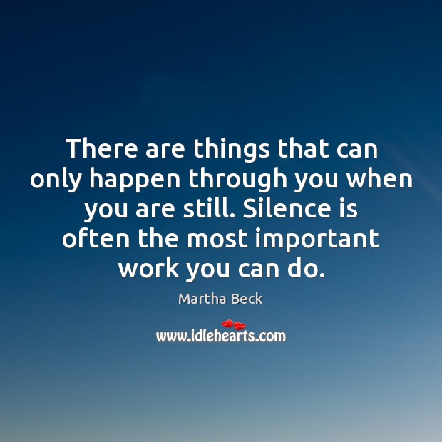 There are things that can only happen through you when you are Silence Quotes Image