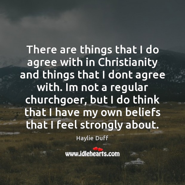 There are things that I do agree with in Christianity and things Haylie Duff Picture Quote