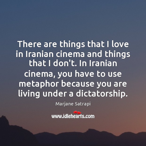 There are things that I love in Iranian cinema and things that Marjane Satrapi Picture Quote