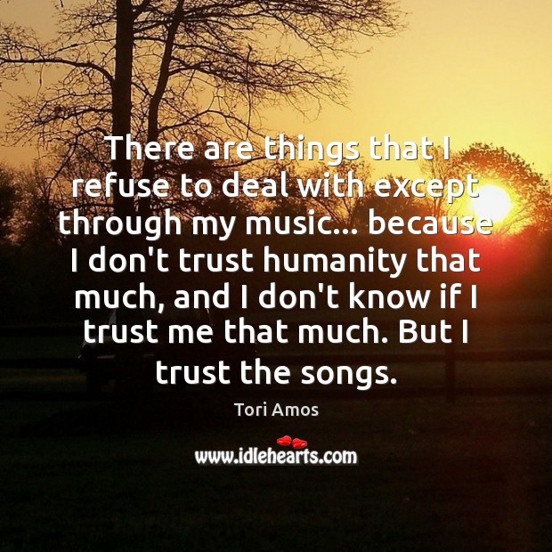 There are things that I refuse to deal with except through my Humanity Quotes Image