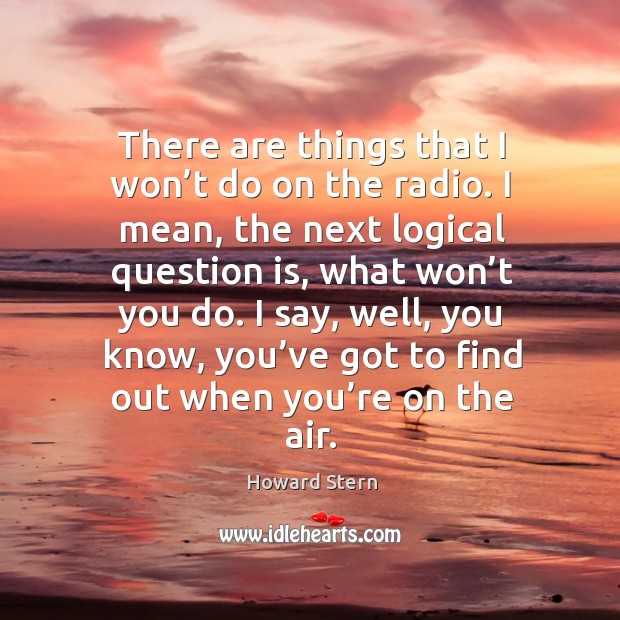 There are things that I won’t do on the radio. Howard Stern Picture Quote