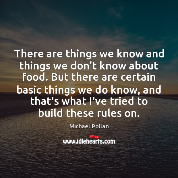 There are things we know and things we don’t know about food. Michael Pollan Picture Quote