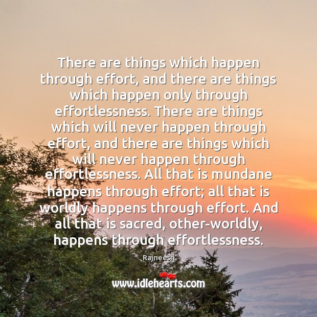 There are things which happen through effort, and there are things which Rajneesh Picture Quote