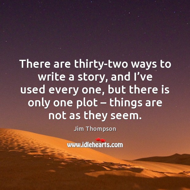 There are thirty-two ways to write a story, and I’ve used Jim Thompson Picture Quote