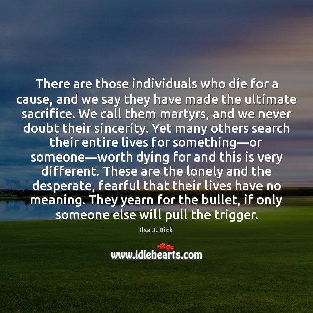 There are those individuals who die for a cause, and we say Ilsa J. Bick Picture Quote