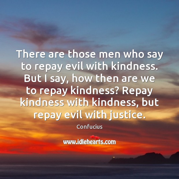 There are those men who say to repay evil with kindness. But Image