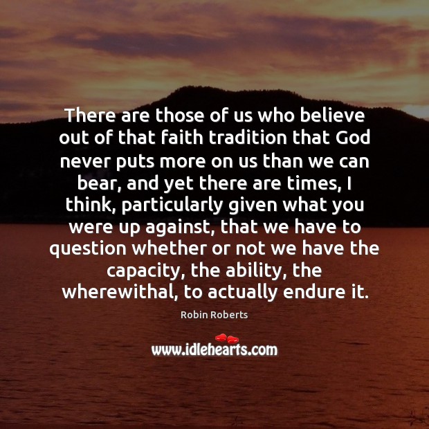 There are those of us who believe out of that faith tradition Robin Roberts Picture Quote