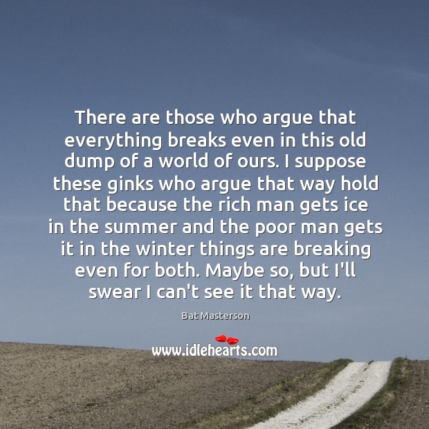 There are those who argue that everything breaks even in this old Bat Masterson Picture Quote