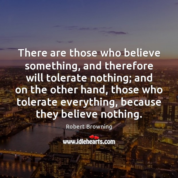 There are those who believe something, and therefore will tolerate nothing; and Image