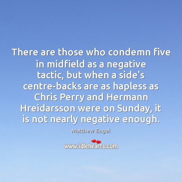 There are those who condemn five in midfield as a negative tactic, Matthew Engel Picture Quote