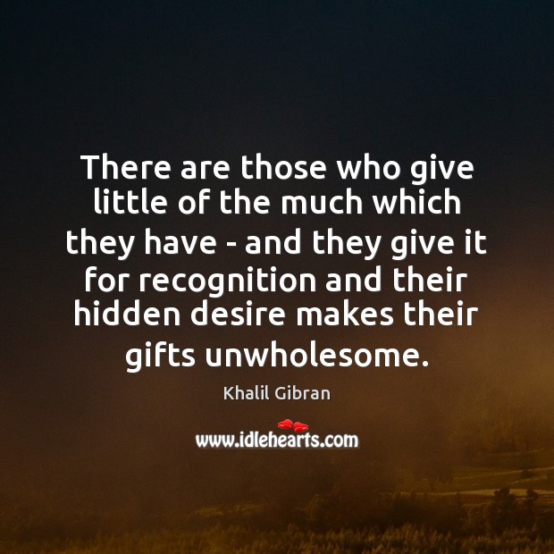 There are those who give little of the much which they have Khalil Gibran Picture Quote