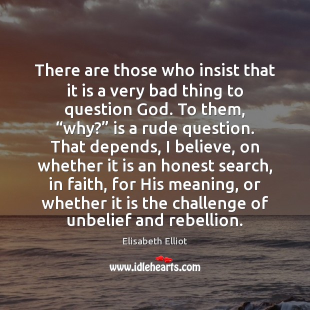There are those who insist that it is a very bad thing Elisabeth Elliot Picture Quote