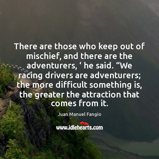 There are those who keep out of mischief, and there are the Juan Manuel Fangio Picture Quote