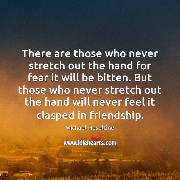 There are those who never stretch out the hand for fear it Michael Heseltine Picture Quote