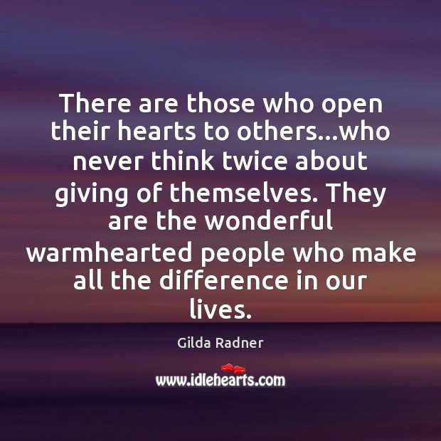 There are those who open their hearts to others…who never think Gilda Radner Picture Quote
