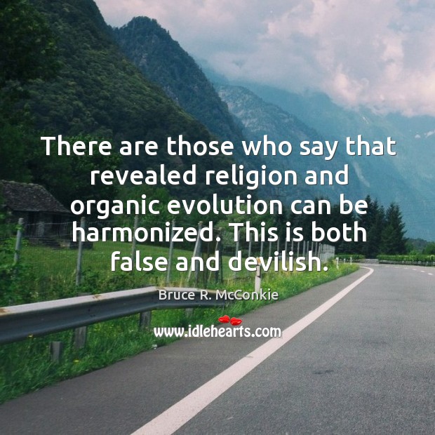 There are those who say that revealed religion and organic evolution can Bruce R. McConkie Picture Quote