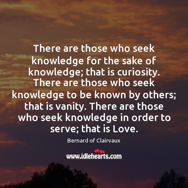There are those who seek knowledge for the sake of knowledge; that Bernard of Clairvaux Picture Quote