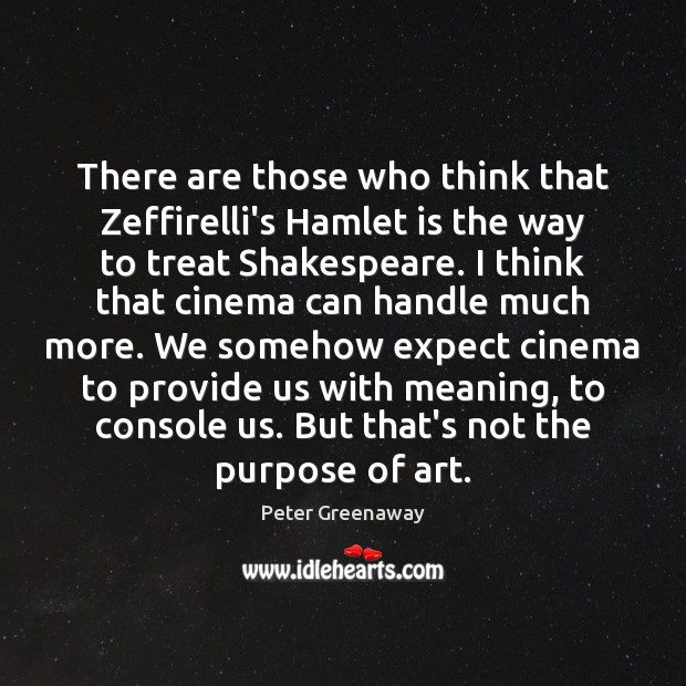 There are those who think that Zeffirelli’s Hamlet is the way to Peter Greenaway Picture Quote