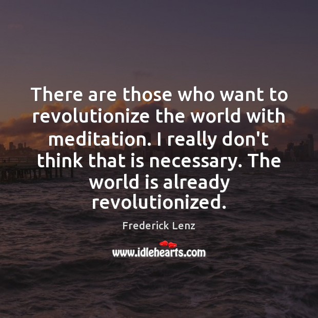 There are those who want to revolutionize the world with meditation. I Image