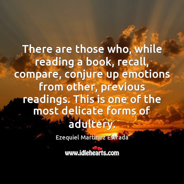 There are those who, while reading a book, recall, compare, conjure up Compare Quotes Image