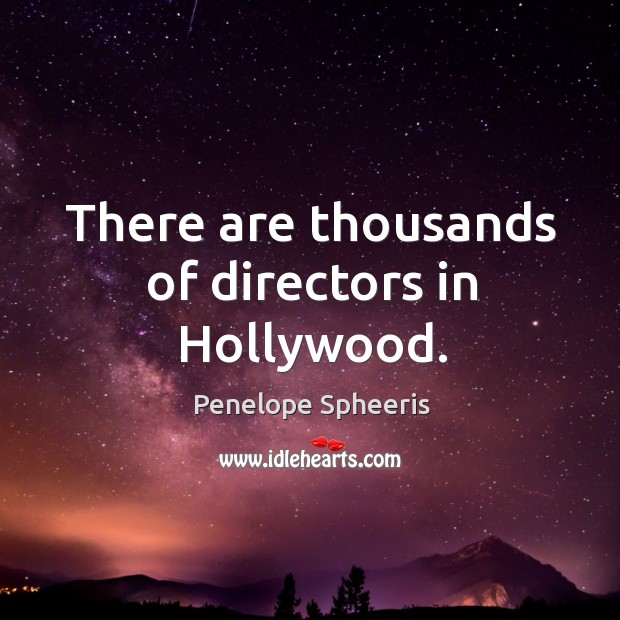 There are thousands of directors in hollywood. Penelope Spheeris Picture Quote