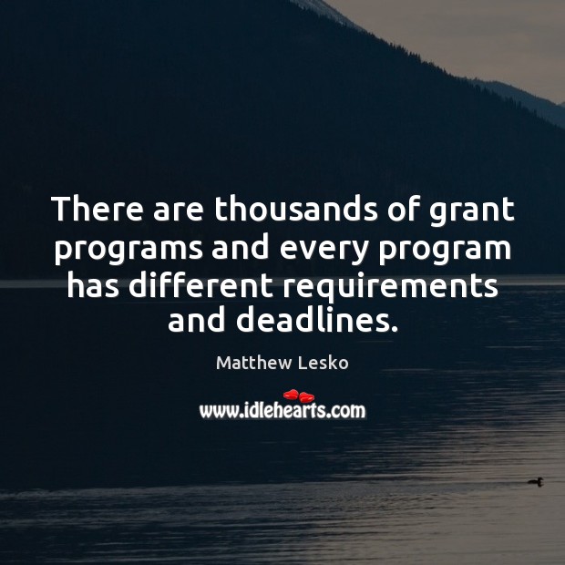 There are thousands of grant programs and every program has different requirements Matthew Lesko Picture Quote