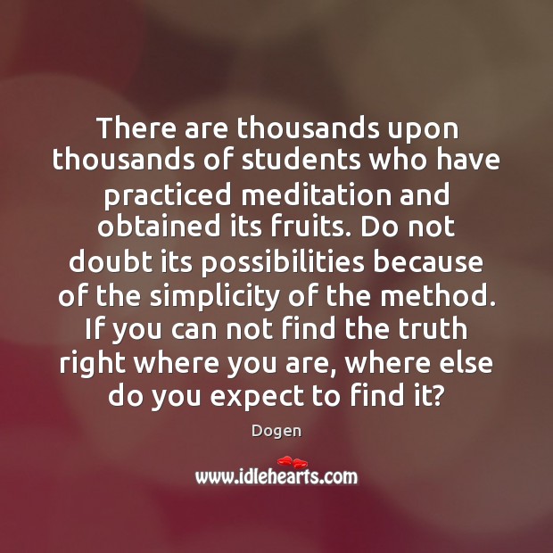 There are thousands upon thousands of students who have practiced meditation and Dogen Picture Quote