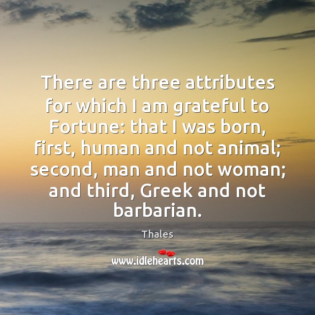 There are three attributes for which I am grateful to Fortune: that Thales Picture Quote