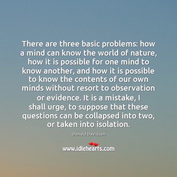 There are three basic problems: how a mind can know the world Donald Davidson Picture Quote
