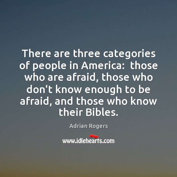 There are three categories of people in America:  those who are afraid, Adrian Rogers Picture Quote