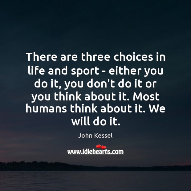 There are three choices in life and sport – either you do John Kessel Picture Quote