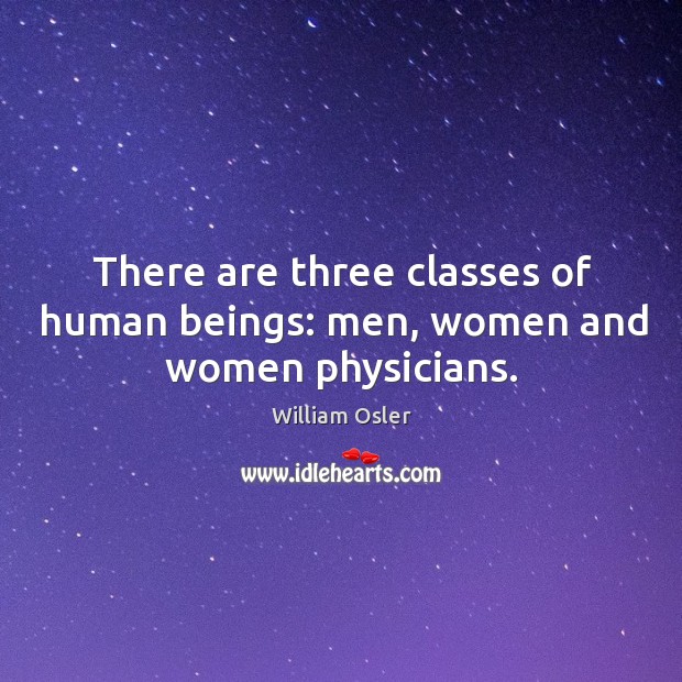 There are three classes of human beings: men, women and women physicians. Image