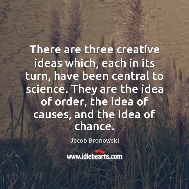 There are three creative ideas which, each in its turn, have been 